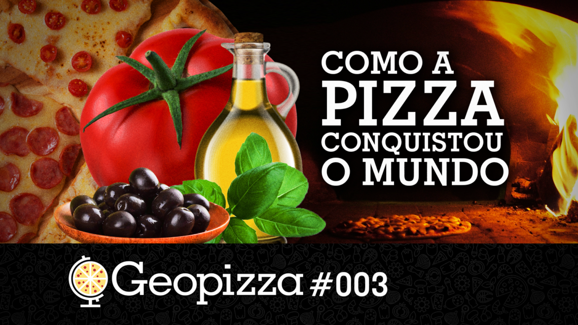 Como A Pizza Conquistou O Mundo Geopizza